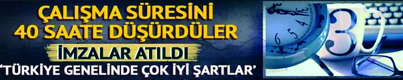 Çalışma süresini 40 saate düşürdüler! İmzalar atıldı...